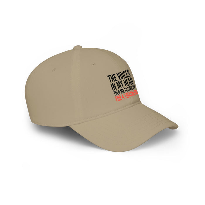 Low Profile Baseball Cap — "The Voices in My Head Told Me to Sign Up