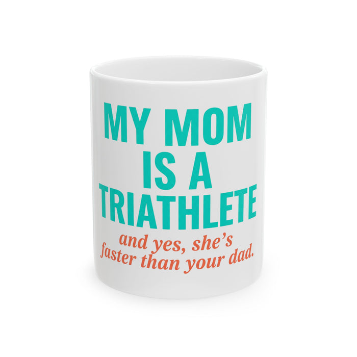 Triathlete Mom Mug — "My Mom Is A Triathlete (And Yes, She’s Faster